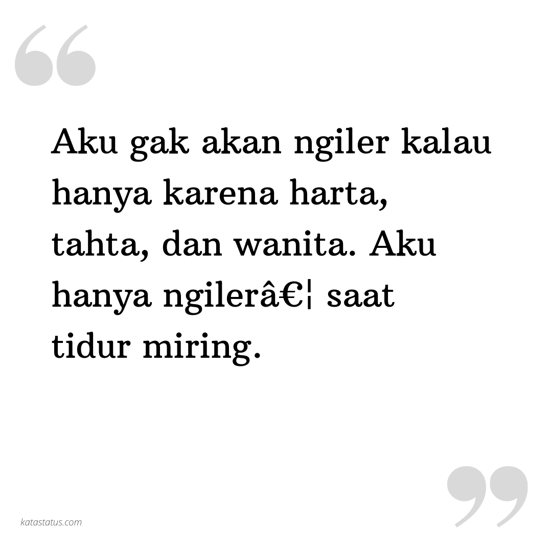 Kata Status Gombal Aku Gak Akan Ngiler Kalau Hanya Karena Harta Tahta Dan Wanita Aku Hanya Ngilera Saat Tidur Miring Katastatus Com