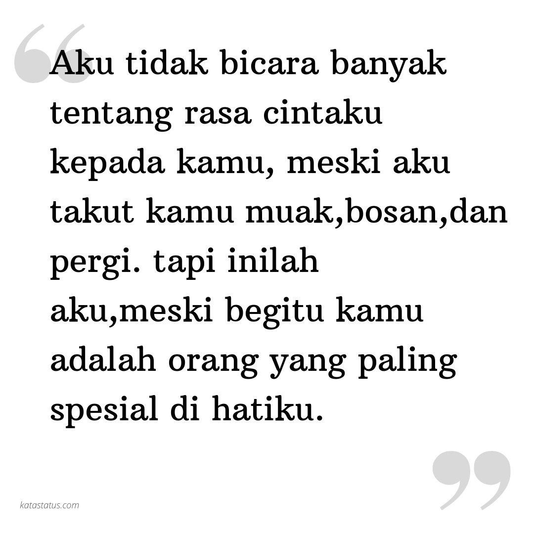 Kata Status Kata Bijak Aku Tidak Bicara Banyak Tentang Rasa Cintaku Kepada Kamu Meski Aku Takut Kamu Muak Bosan Dan Pergi Tapi Inilah Aku Meski Begitu Kamu Adalah Orang Yang Paling Spesial Di Hatiku