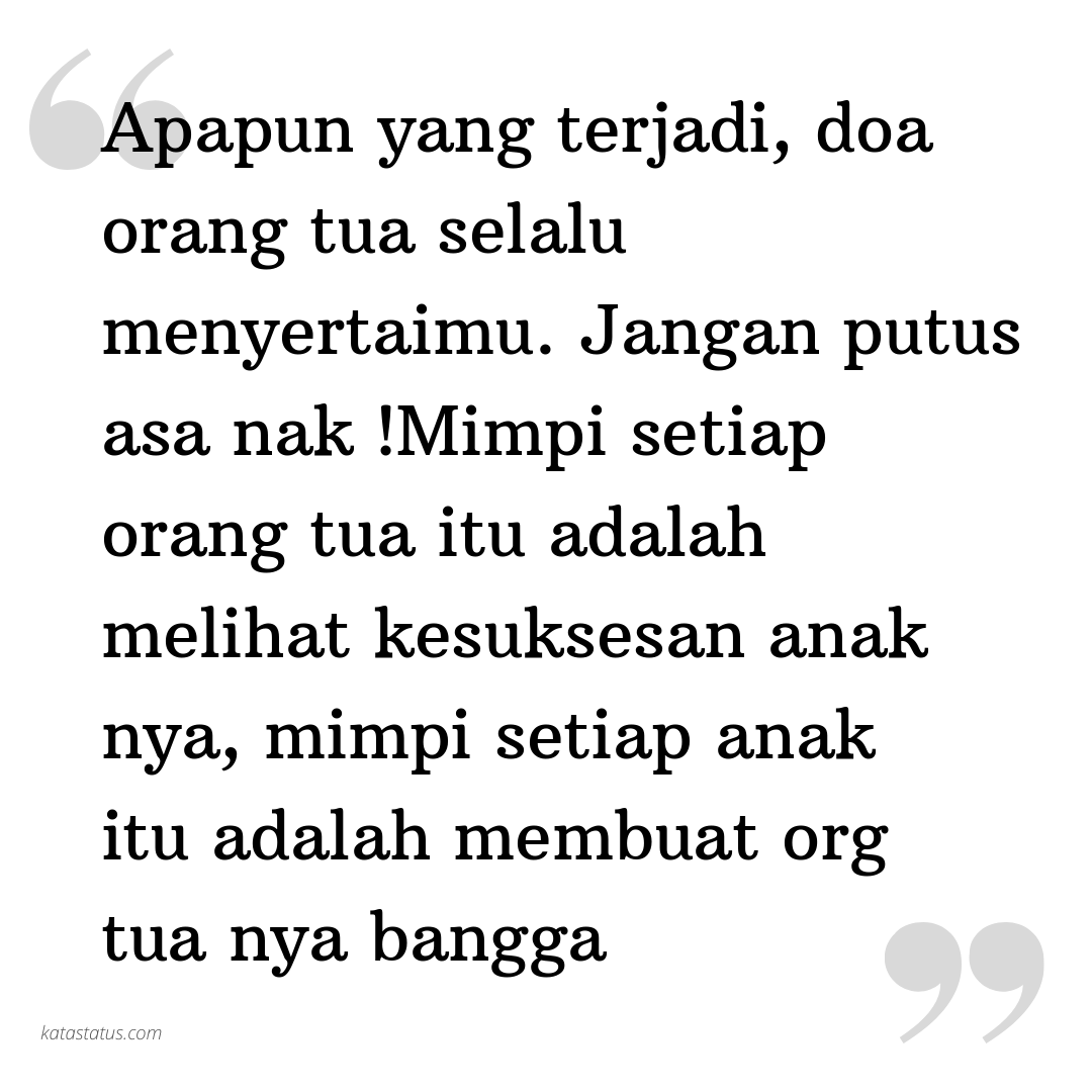 Kata Status Orang Tua Apapun Yang Terjadi Doa Orang Tua Selalu Menyertaimu Jangan Putus Asa Nak Mimpi Setiap Orang Tua Itu Adalah Melihat Kesuksesan Anak Nya Mimpi Setiap Anak Itu Adalah Membuat