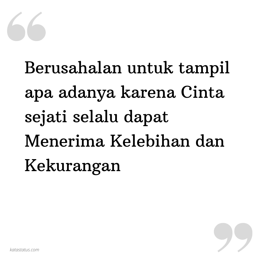 Kata Status Kata Bijak Berusahalan Untuk Tampil Apa Adanya Karena Cinta Sejati Selalu Dapat Menerima Kelebihan Dan Kekurangan KataStatusCOM