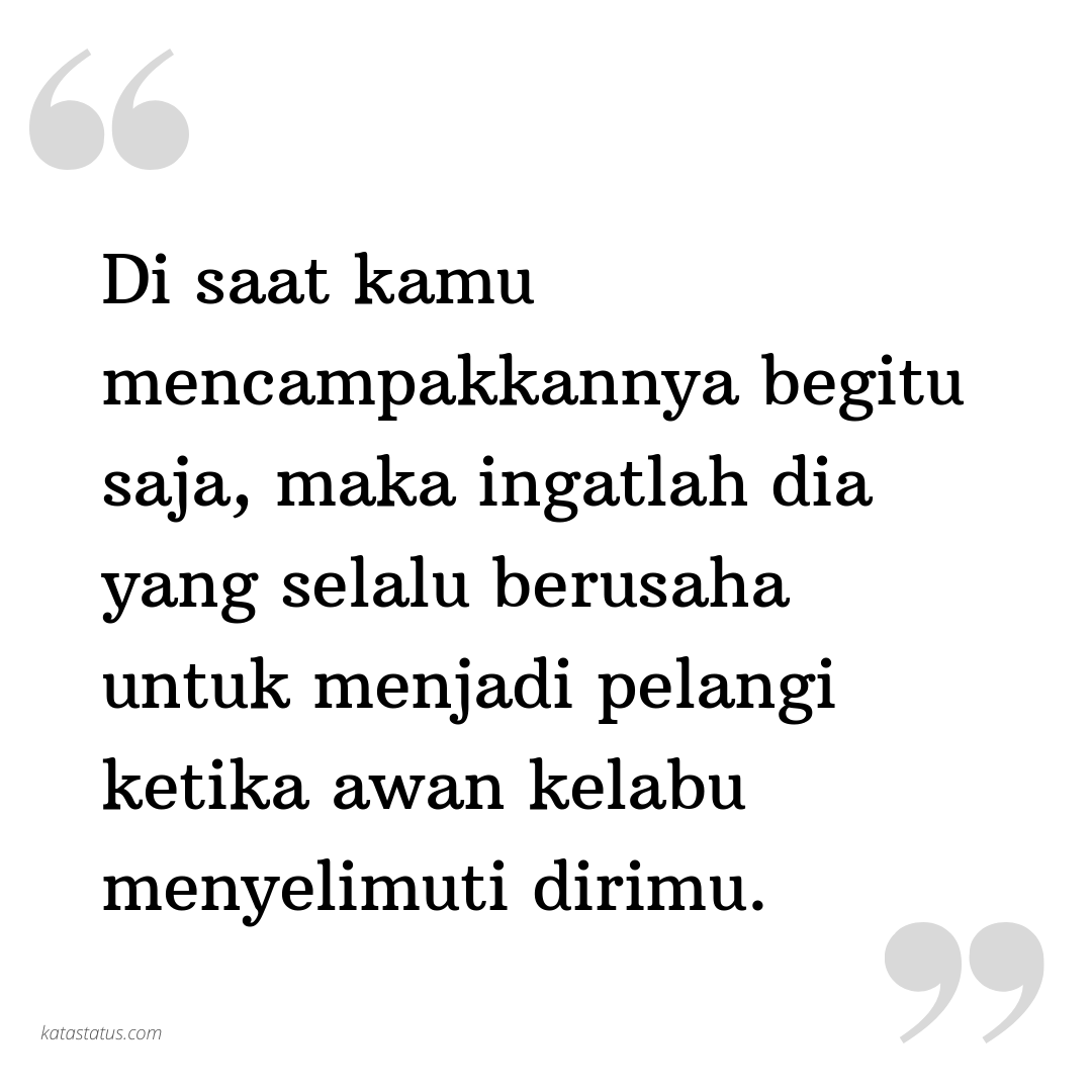 Kata Status Cinta Romantis Di Saat Kamu Mencampakkannya Begitu Saja Maka Ingatlah Dia Yang Selalu Berusaha Untuk Menjadi Pelangi Ketika Awan Kelabu Menyelimuti Dirimu Katastatus Com