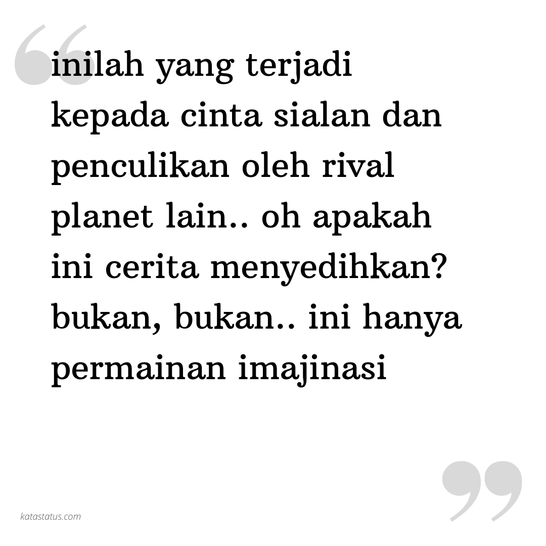 Kata Status Kata Bijak Inilah Yang Terjadi Kepada Cinta Sialan Dan Penculikan Oleh Rival Planet Lain Oh Apakah Ini Cerita Menyedihkan Bukan