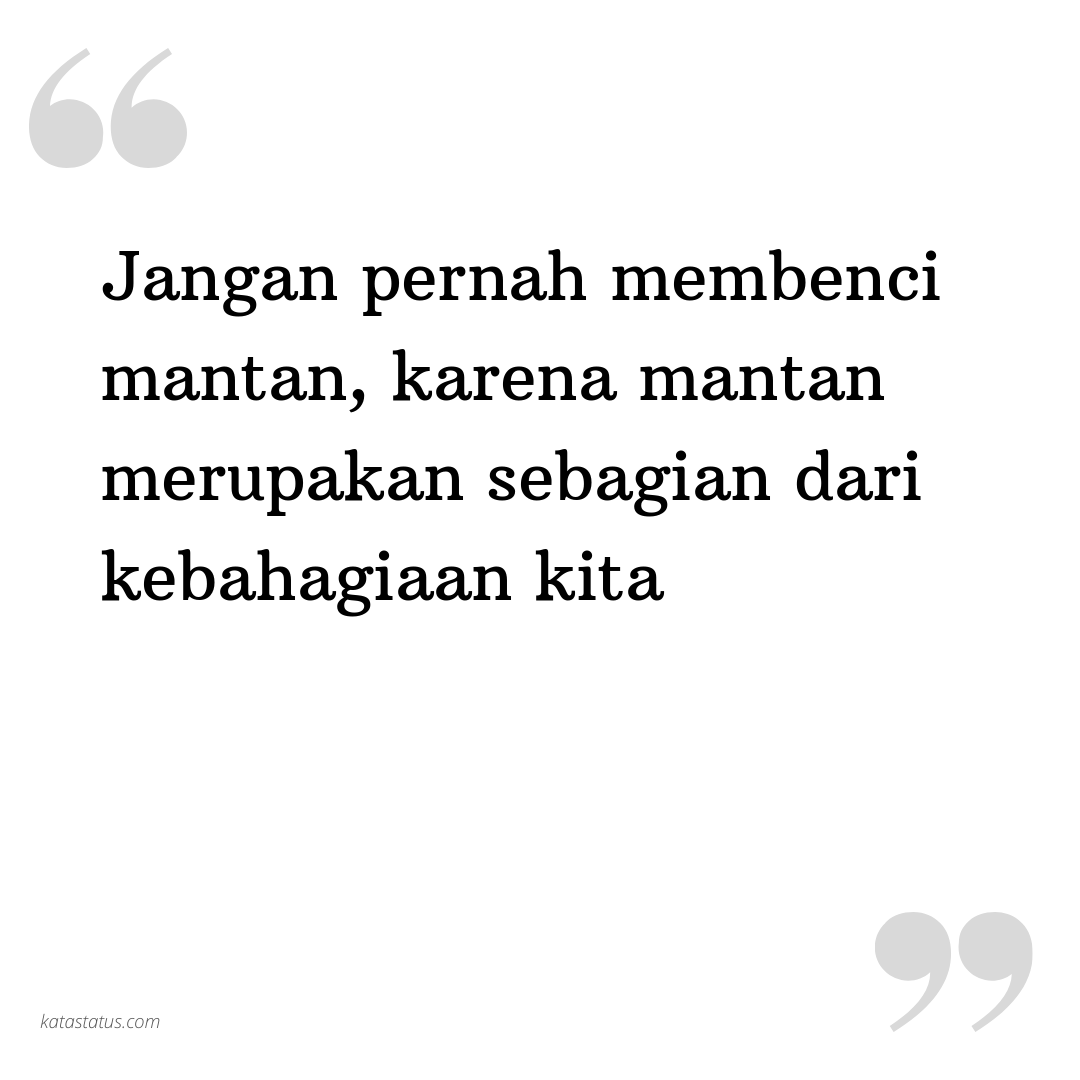 Kata Status Kekinian Jangan Pernah Membenci Mantan Karena Mantan