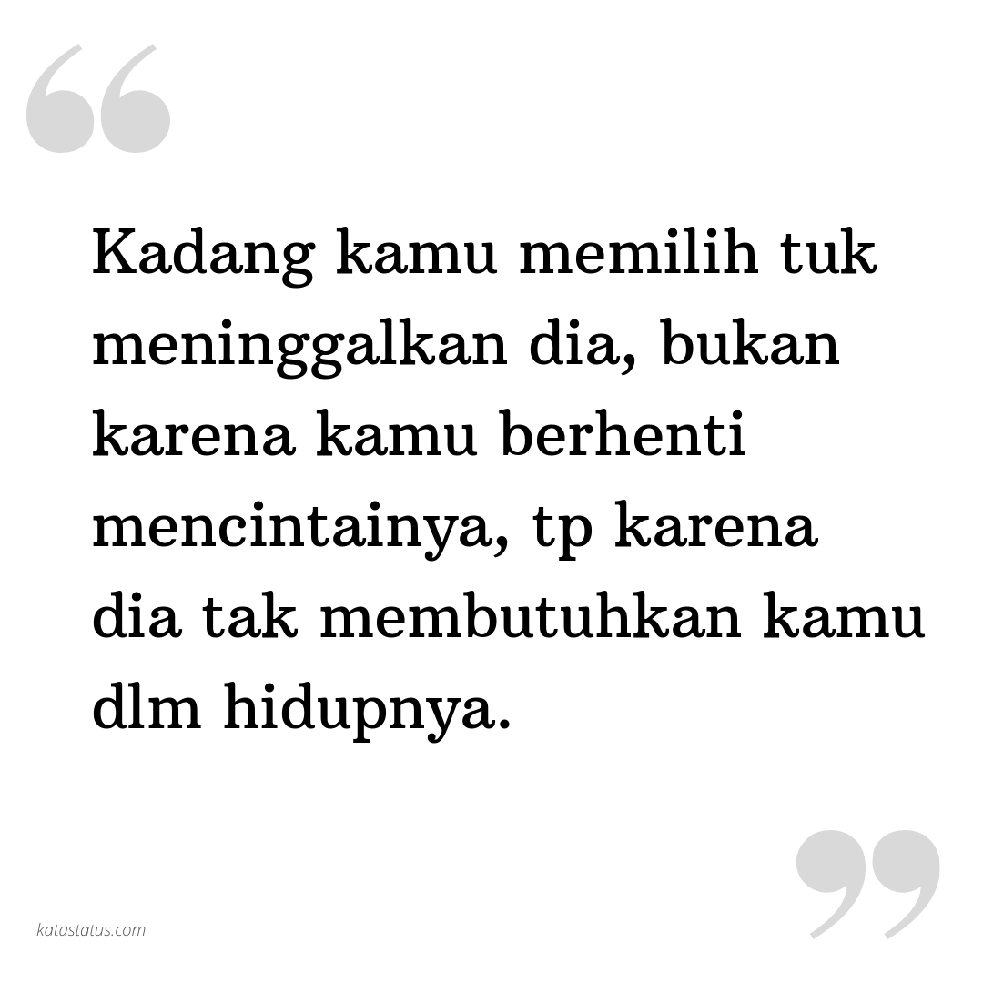 Kata Status Cinta Romantis Kadang Kamu Memilih Tuk Meninggalkan Dia Bukan Karena Kamu Berhenti Mencintainya Tp Karena Dia Tak Membutuhkan Kamu Dlm Hidupnya Katastatus Com