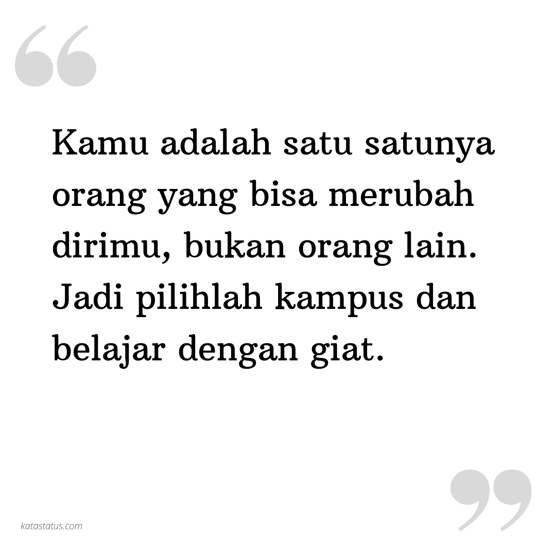 Kata Status Kata Bijak Kamu Adalah Satu Satunya Orang Yang Bisa Merubah Dirimu Bukan Orang Lain Jadi Pilihlah Kampus Dan Belajar Dengan Giat Katastatus Com