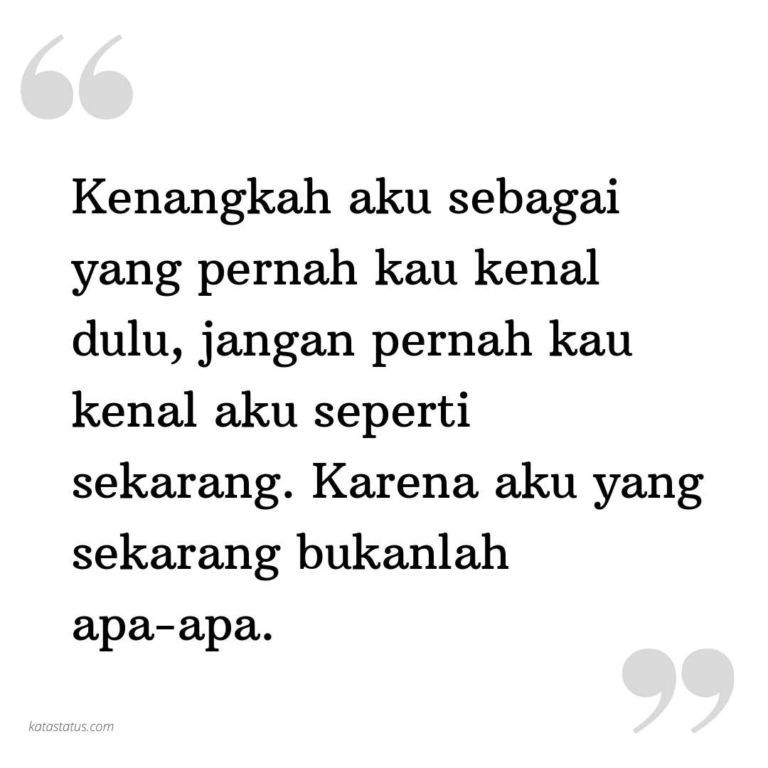 Kata Status Cinta Romantis Kenangkah Aku Sebagai Yang Pernah Kau Kenal Dulu Jangan Pernah Kau Kenal Aku Seperti Sekarang Karena Aku Yang Sekarang Bukanlah Apa Apa Katastatus Com