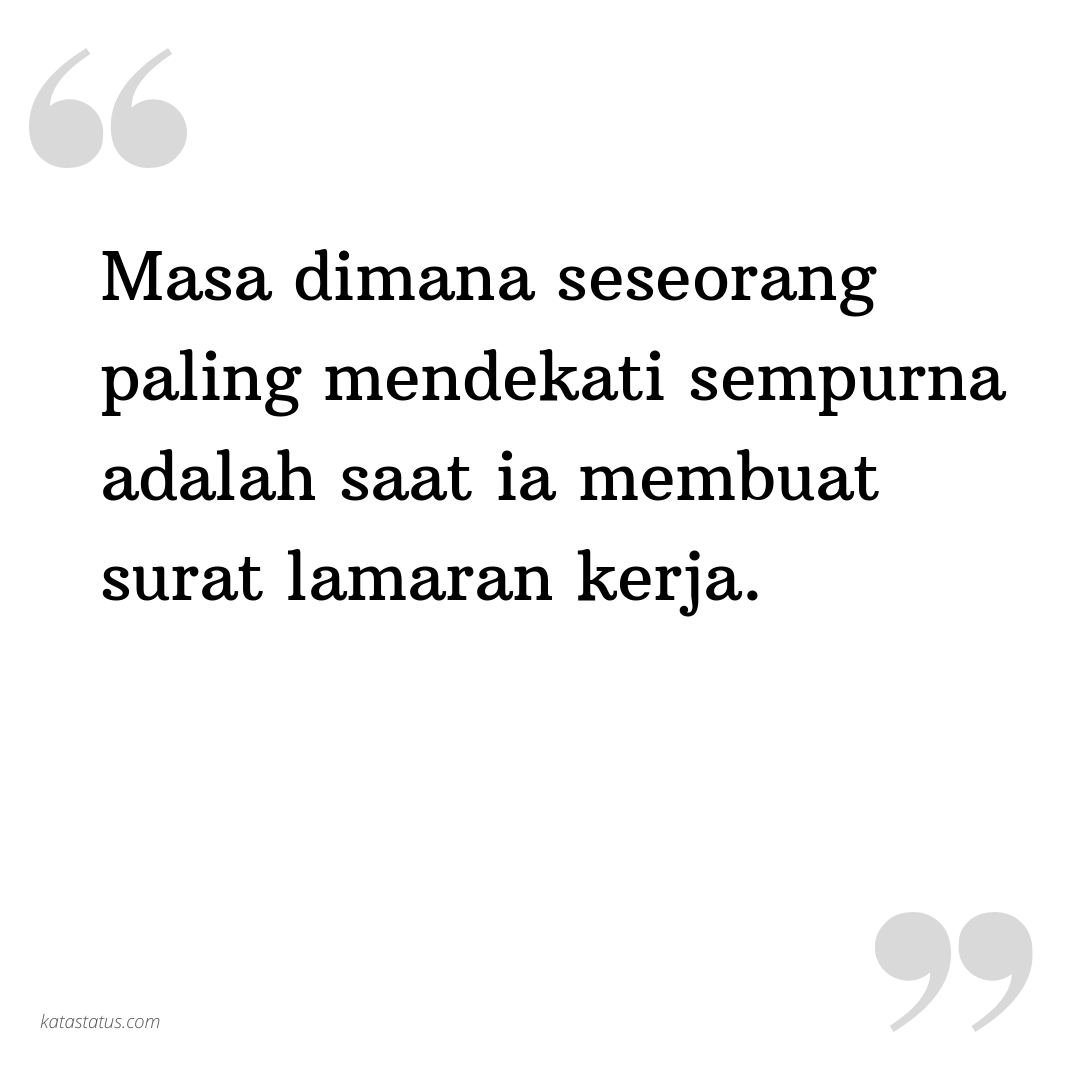 Kata Status Kata Bijak Masa Dimana Seseorang Paling Mendekati Sempurna Adalah Saat Ia Membuat Surat Lamaran Kerja Katastatus Com