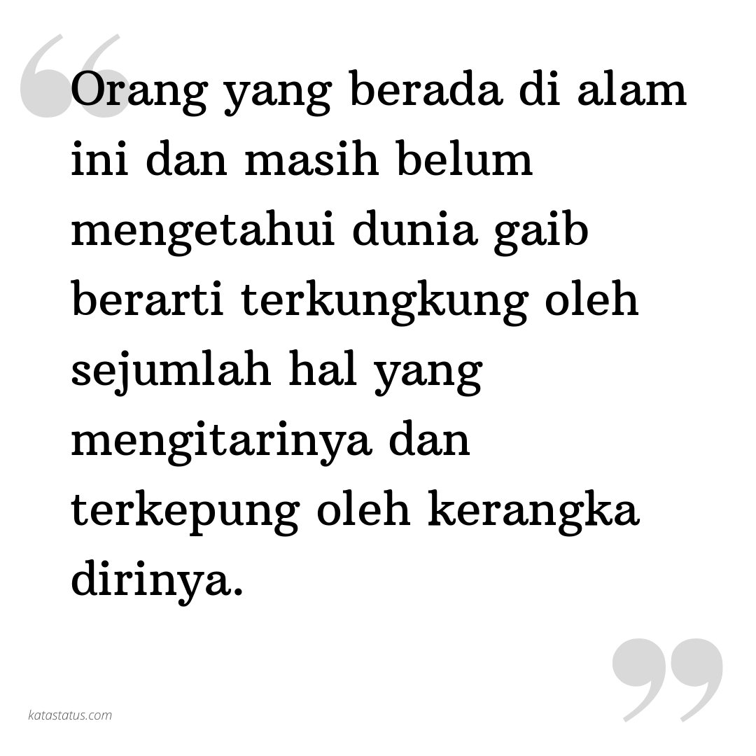 Kata Status Kata Bijak Islami Orang Yang Berada Di Alam Ini Dan Masih Belum Mengetahui Dunia Gaib Berarti Terkungkung Sejumlah Hal Yang Mengitarinya Dan Terkepung Kerangka Dirinya Katastatus 