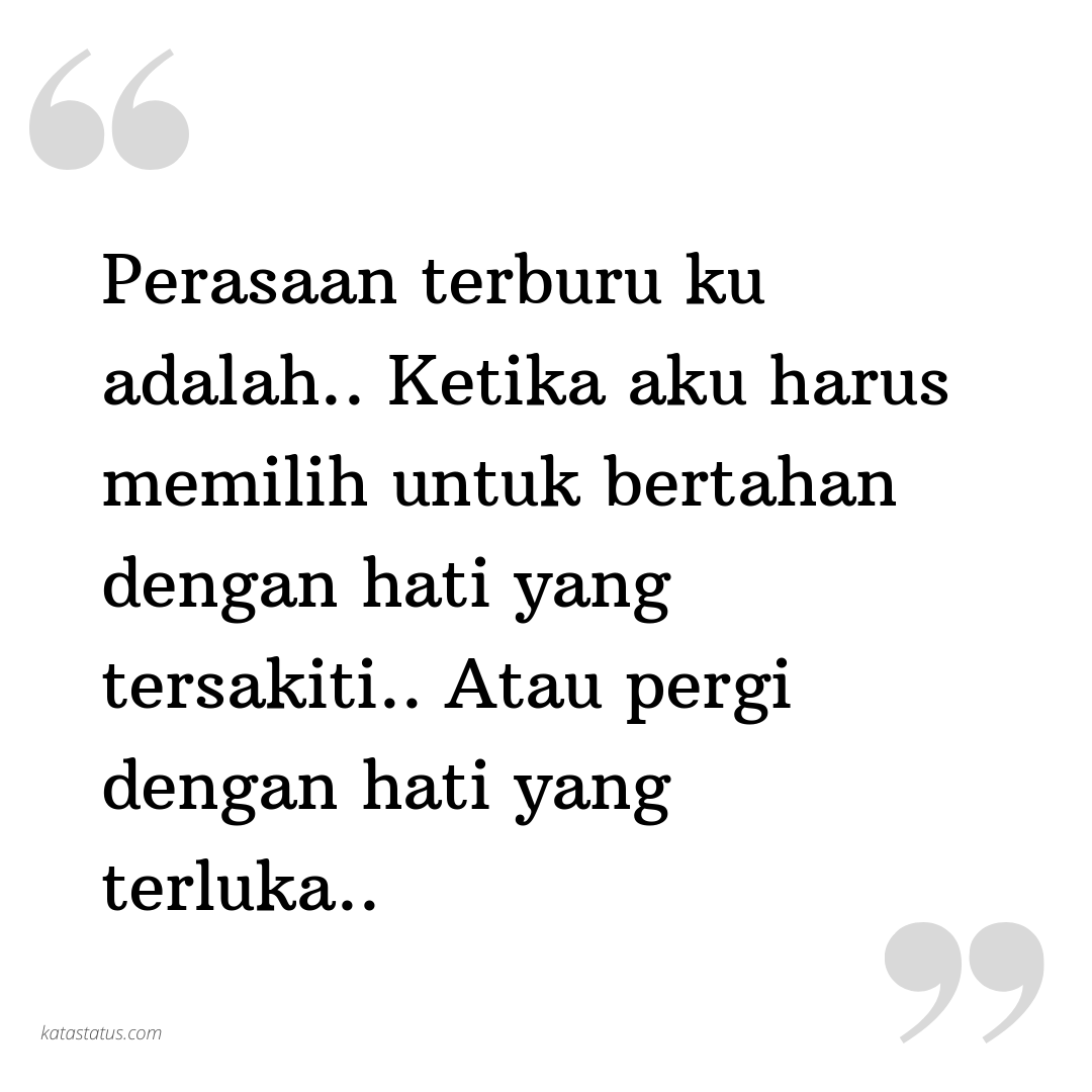 Kata Status Sedih Perasaan Terburu Ku Adalah Ketika Aku Harus Memilih Untuk Bertahan Dengan Hati Yang Tersakiti Atau Pergi Dengan Hati Yang Terluka KataStatusCOM