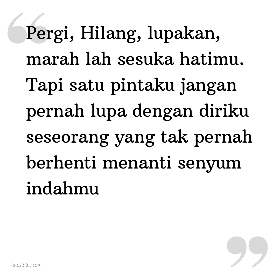 Kata Status Rindu Pergi Hilang Lupakan Marah Lah Sesuka Hatimu Tapi Satu Pintaku Jangan Pernah Lupa Dengan Diriku Seseorang Yang Tak Pernah Berhenti Menanti Senyum Indahmu Katastatus Com