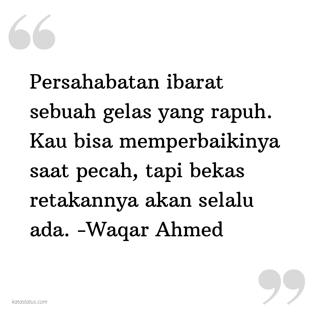 Kata Status Sahabat Persahabatan Ibarat Sebuah Gelas Yang Rapuh Kau Bisa Memperbaikinya Saat Pecah Tapi Bekas Retakannya Akan Selalu Ada Waqar Ahmed Katastatus Com