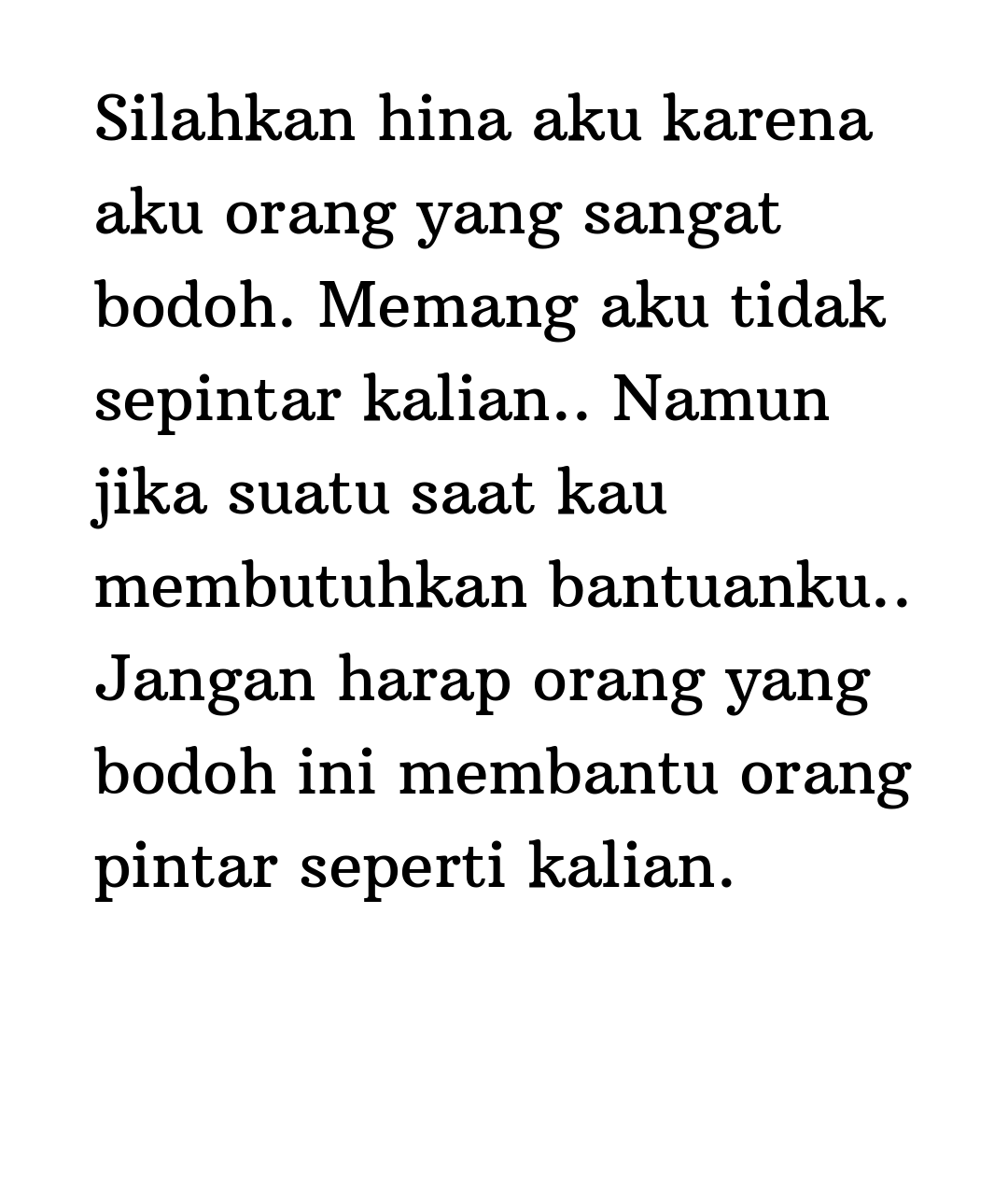 Kata Status Sindiran Silahkan Hina Aku Karena Aku Orang Yang Sangat Bodoh Memang Aku Tidak Sepintar Kalian Namun Jika Suatu Saat Kau Membutuhkan Bantuanku Jangan Harap Orang Yang Bodoh Ini Membantu Orang