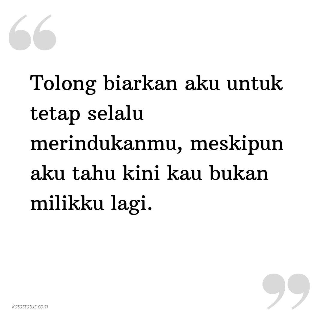 Kata Status Rindu Tolong Biarkan Aku Untuk Tetap Selalu Merindukanmu Meskipun Aku Tahu Kini Kau Bukan Milikku Lagi Katastatus Com