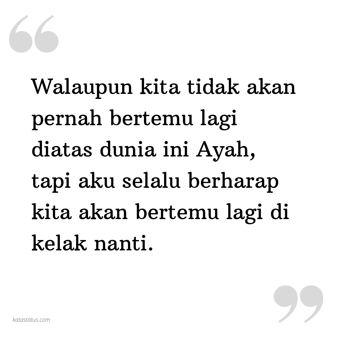 Kata Status Rindu Walaupun Kita Tidak Akan Pernah Bertemu Lagi Diatas Dunia Ini Ayah Tapi Aku Selalu Berharap Kita Akan Bertemu Lagi Di Kelak Nanti Katastatus Com